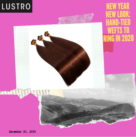 New Year, New Look: Hand-Tied Wefts to Ring in 2020 |  Lustro Hair’s 100% Virgin & Remy Extensions