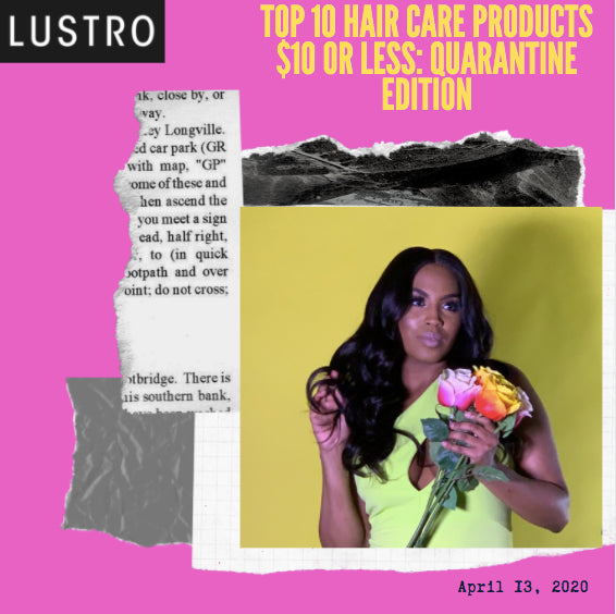 Top 10 Hair Care Products $10 Or Less: Quarantine Edition | Lustro Hair: 100% Virgin & Remy Hair Extensions