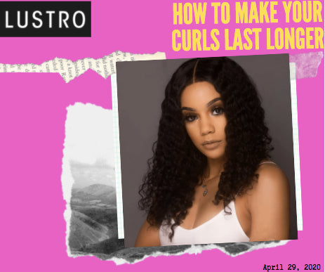 How To Make Your Curls Last Longer | Lustro Hair: 100% Virgin & Remy Hair Extensions